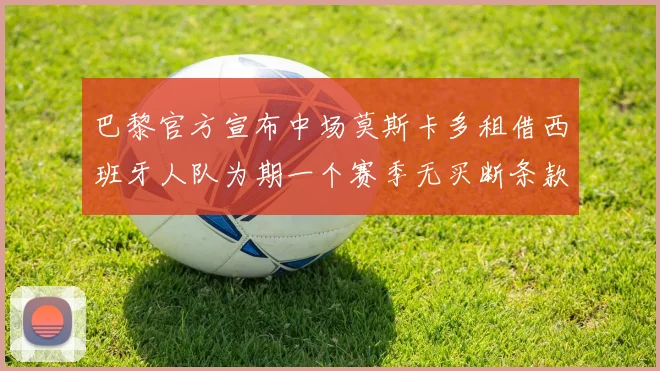 巴黎官方宣布中场莫斯卡多租借西班牙人队为期一个赛季无买断条款