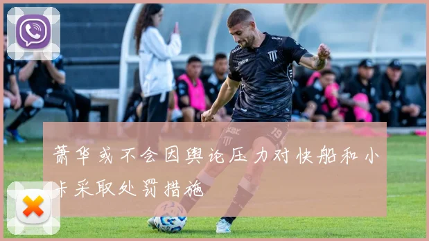 萧华或不会因舆论压力对快船和小卡采取处罚措施